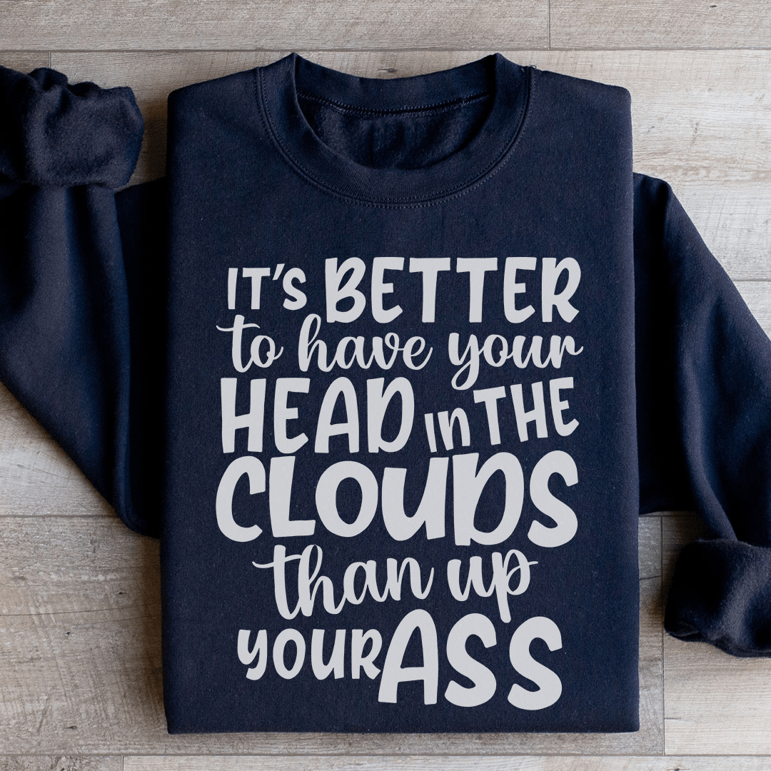 It's Better To Have Your Head In The Clouds Sweatshirt