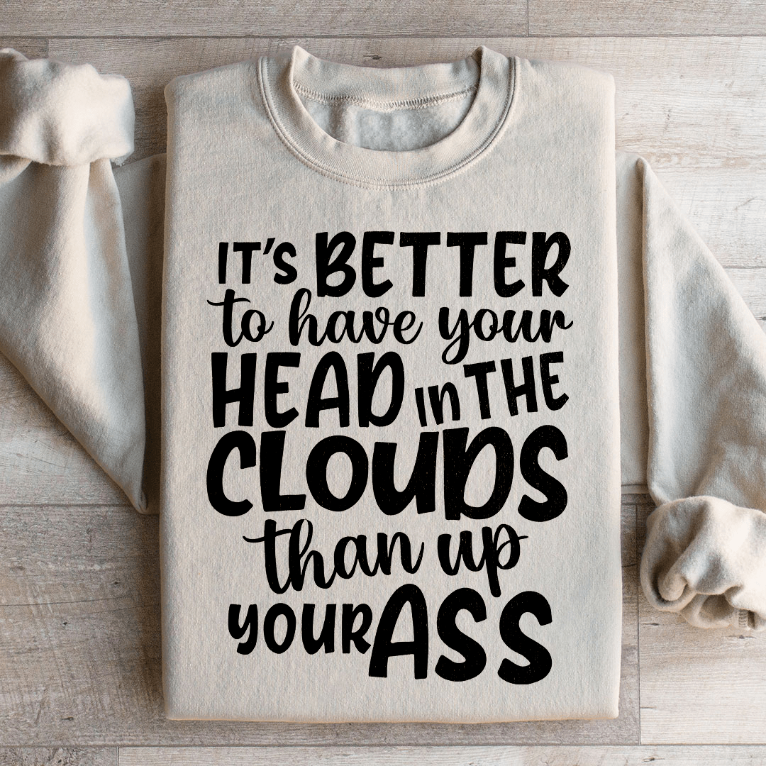 It's Better To Have Your Head In The Clouds Sweatshirt
