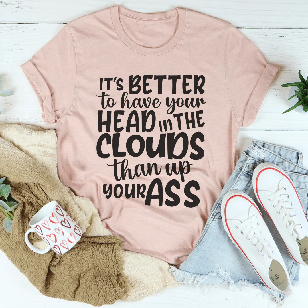 It's Better To Have Your Head In The Clouds Tee