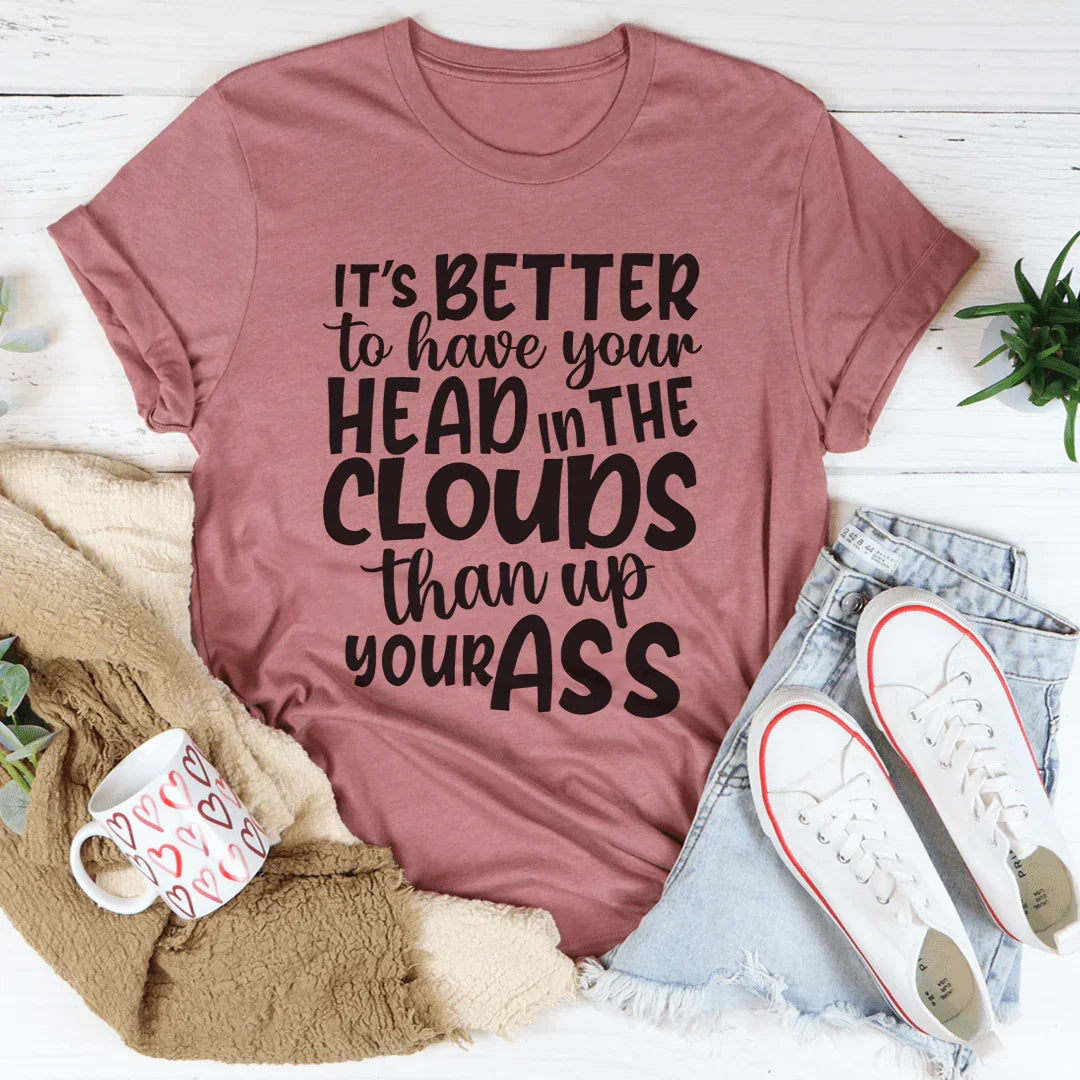 It's Better To Have Your Head In The Clouds Tee