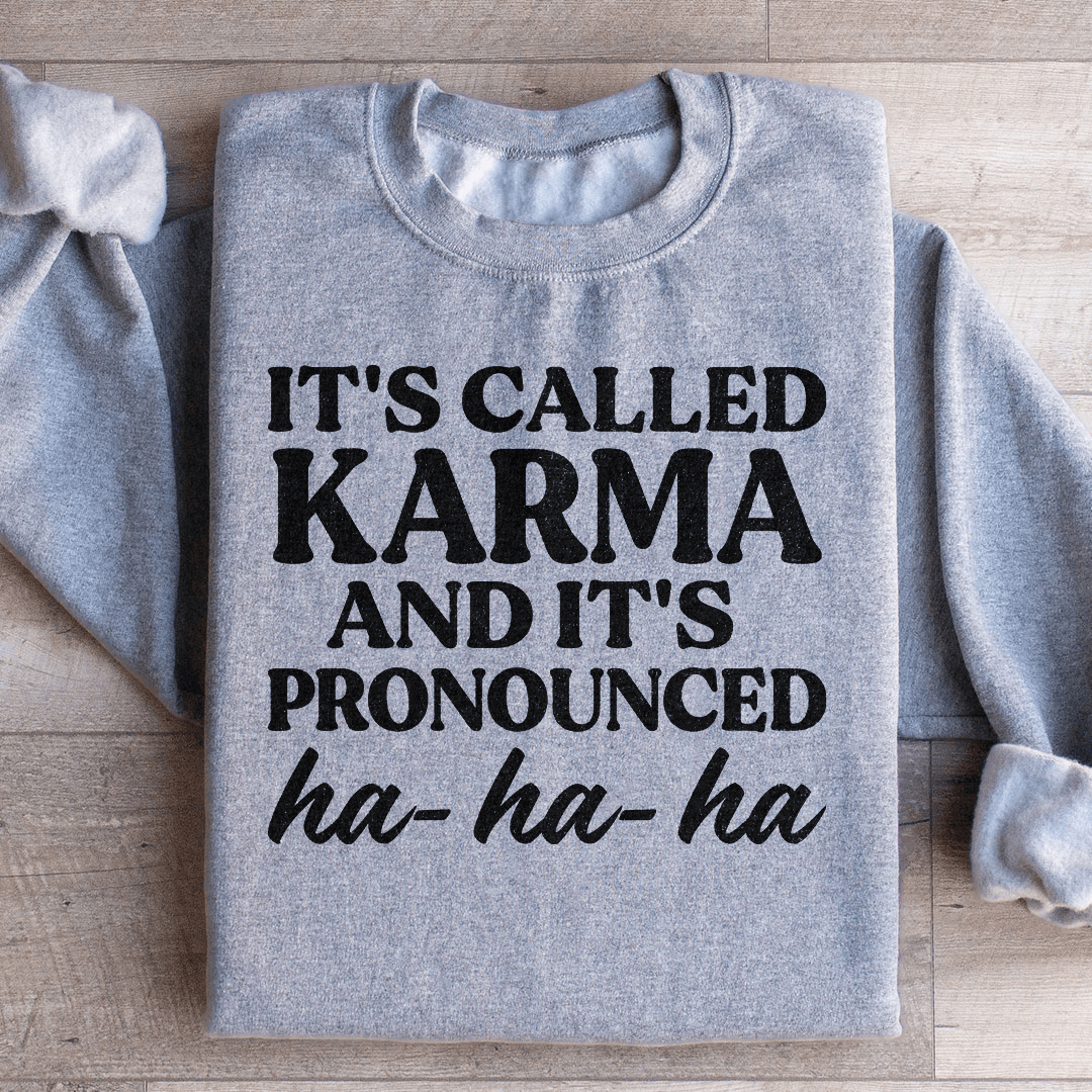 It's Called Karma And It's Pronounced HA HA HA Sweatshirt