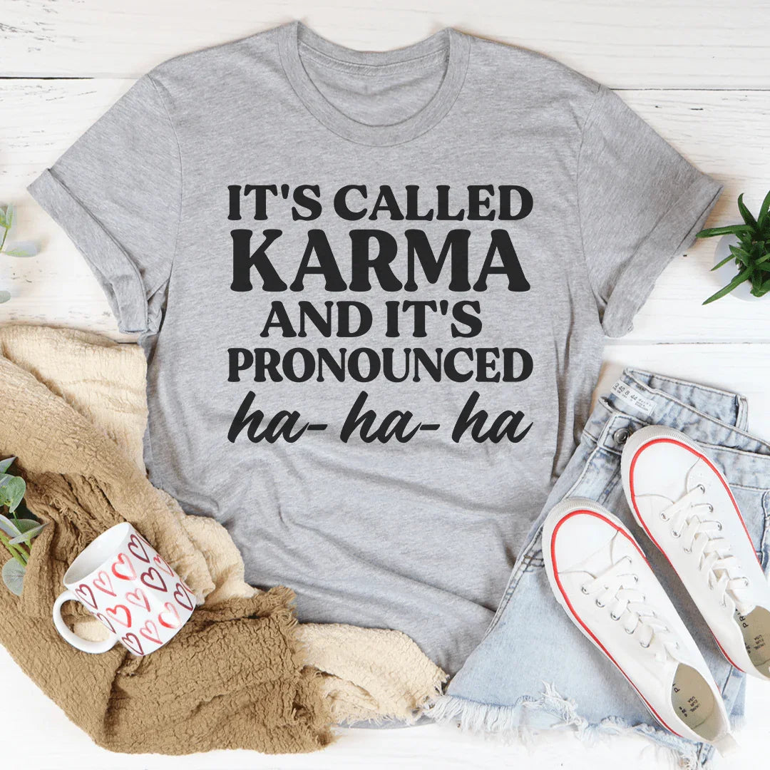 It's Called Karma And It's Pronounced HA HA HA Tee
