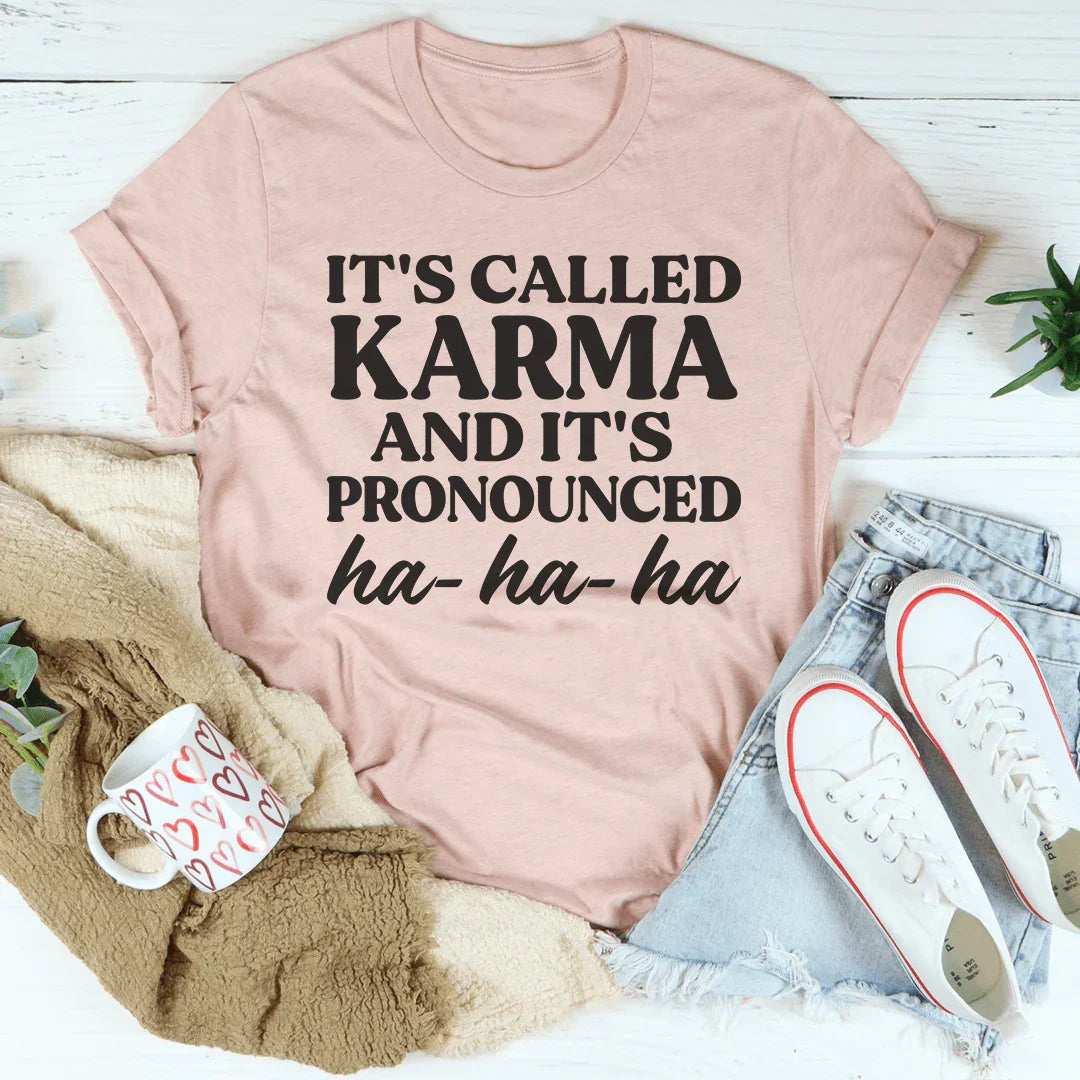 It's Called Karma And It's Pronounced HA HA HA Tee