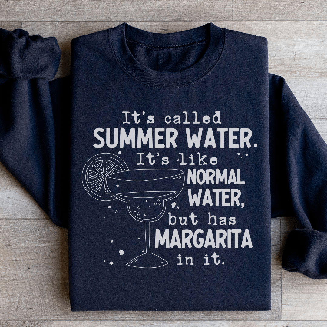It's Called Summer Water It's Like Normal Water But Has Margarita In It Sweatshirt