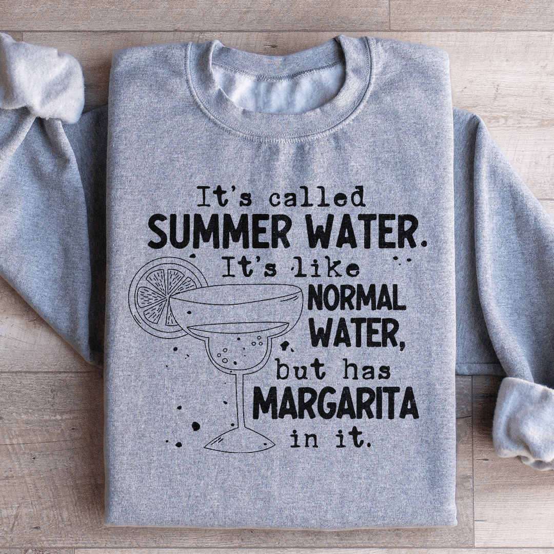 It's Called Summer Water It's Like Normal Water But Has Margarita In It Sweatshirt