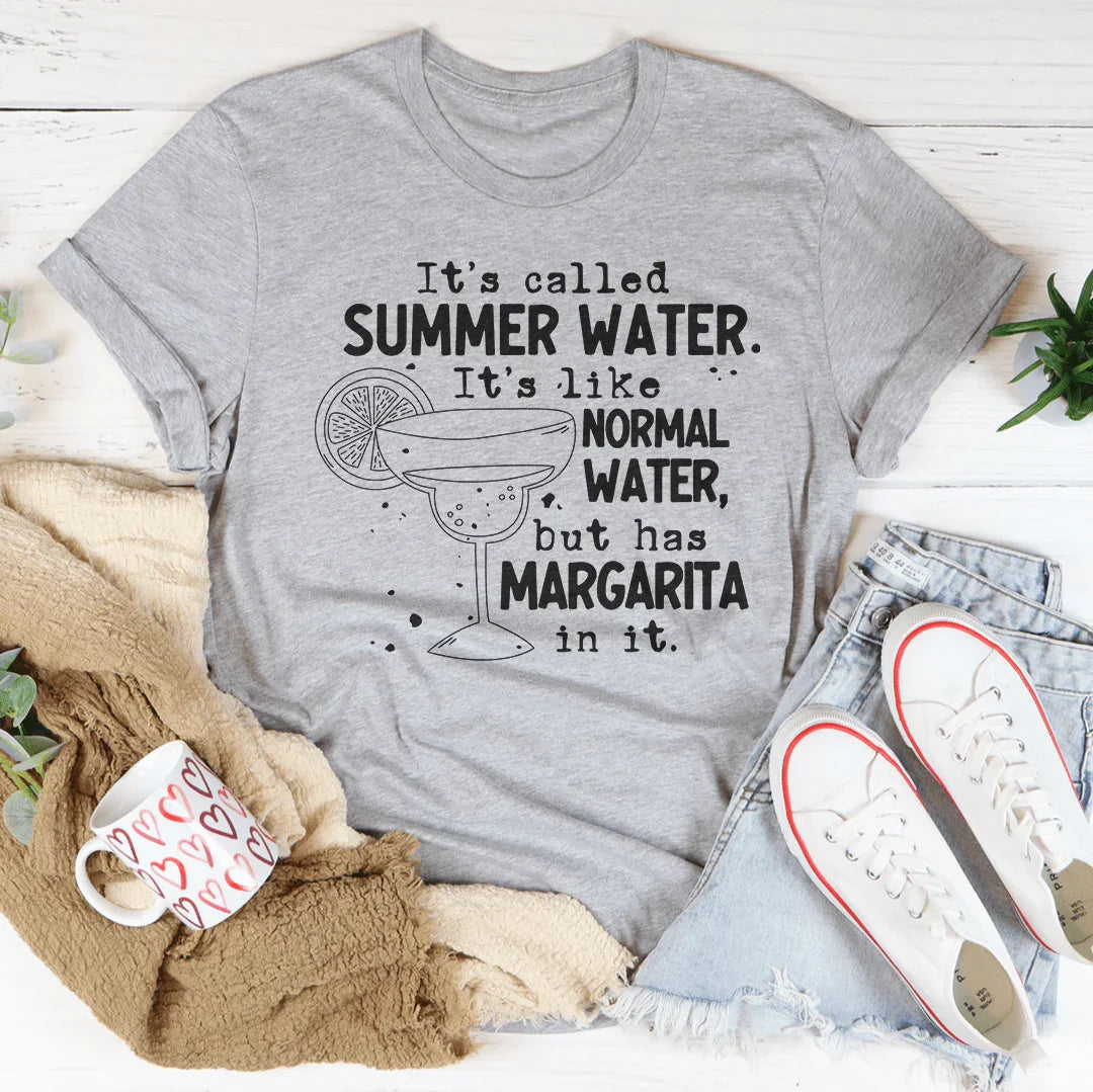 It's Called Summer Water It's Like Normal Water But Has Margarita In It Tee