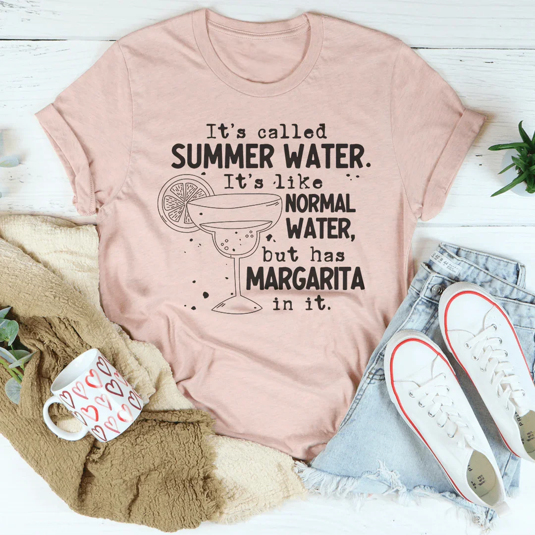 It's Called Summer Water It's Like Normal Water But Has Margarita In It Tee