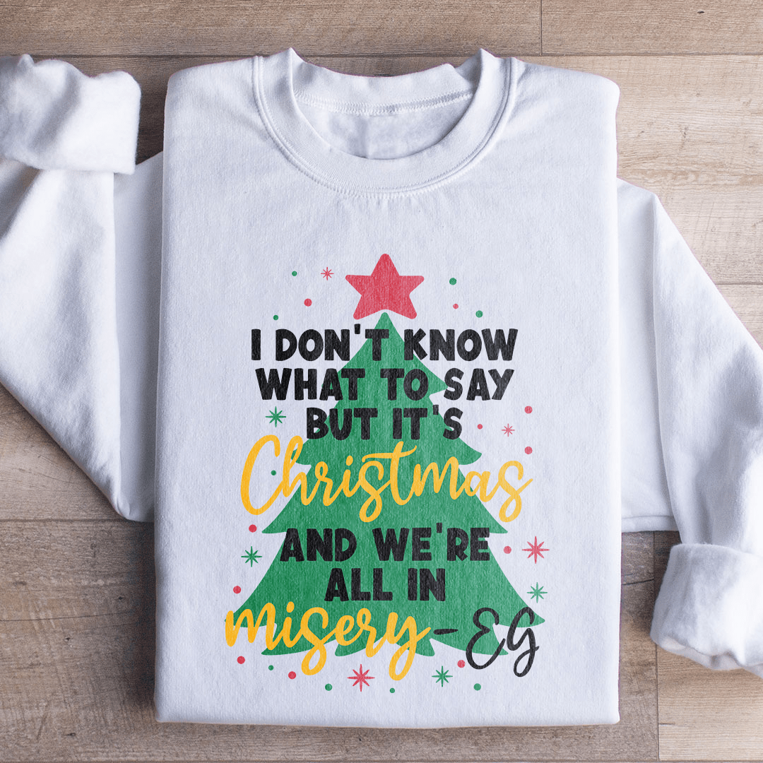 It's Christmas And We're All In Misery Sweatshirt