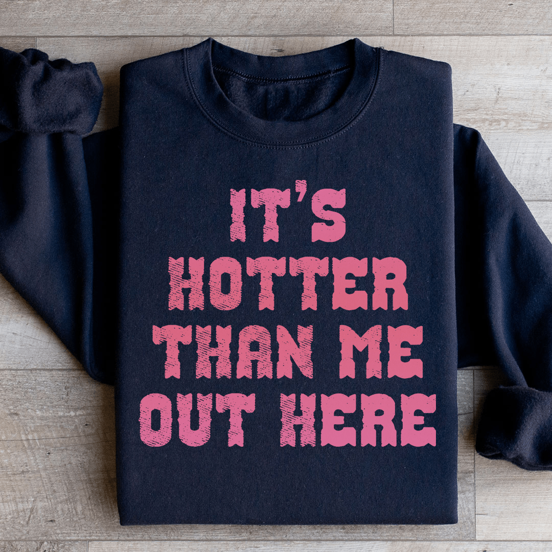 It's Hotter Than Me Out Here Sweatshirt