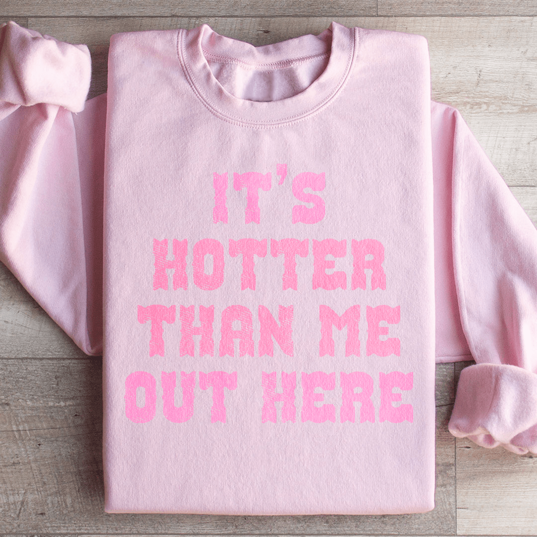It's Hotter Than Me Out Here Sweatshirt