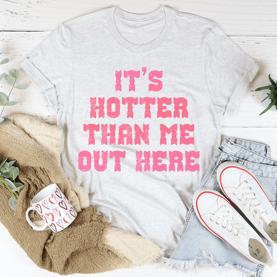It's Hotter Than Me Out Here Tee