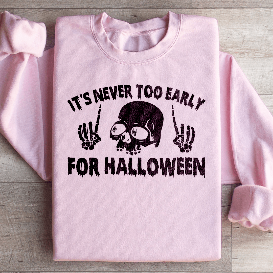 It's Never Too Early For Halloween Sweatshirt
