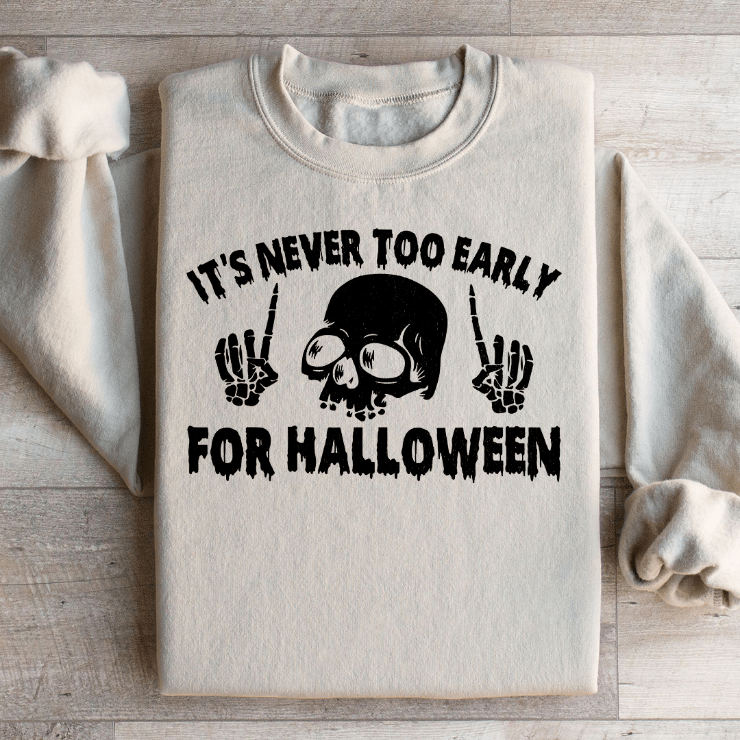 It's Never Too Early For Halloween Sweatshirt