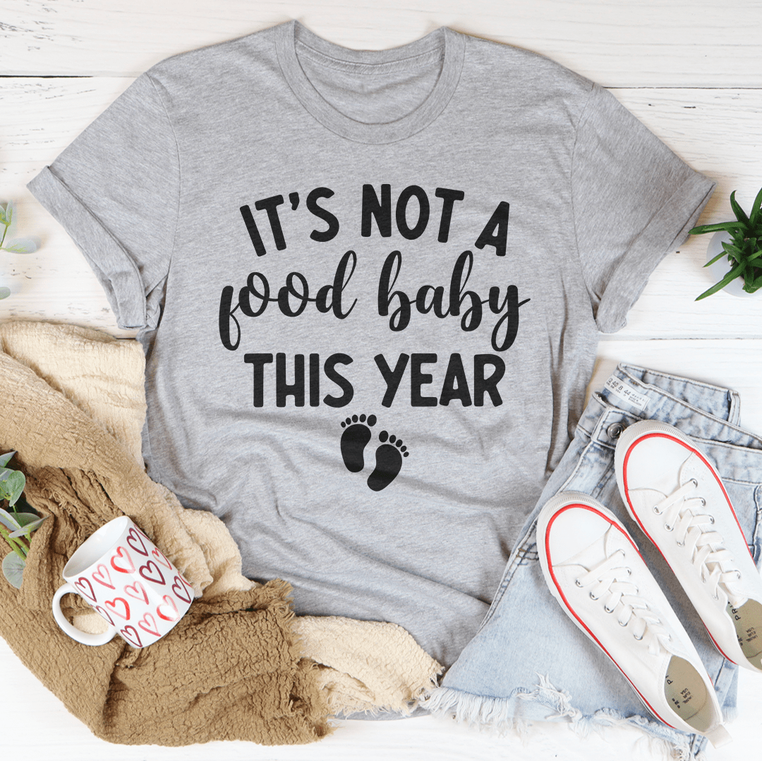 It's Not A Food Baby This Year Tee