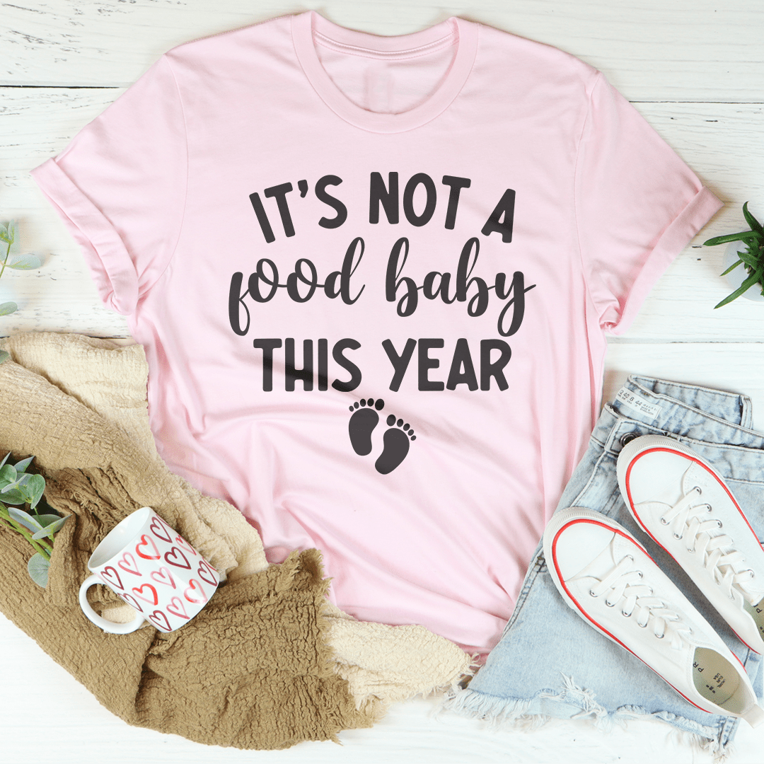 It's Not A Food Baby This Year Tee