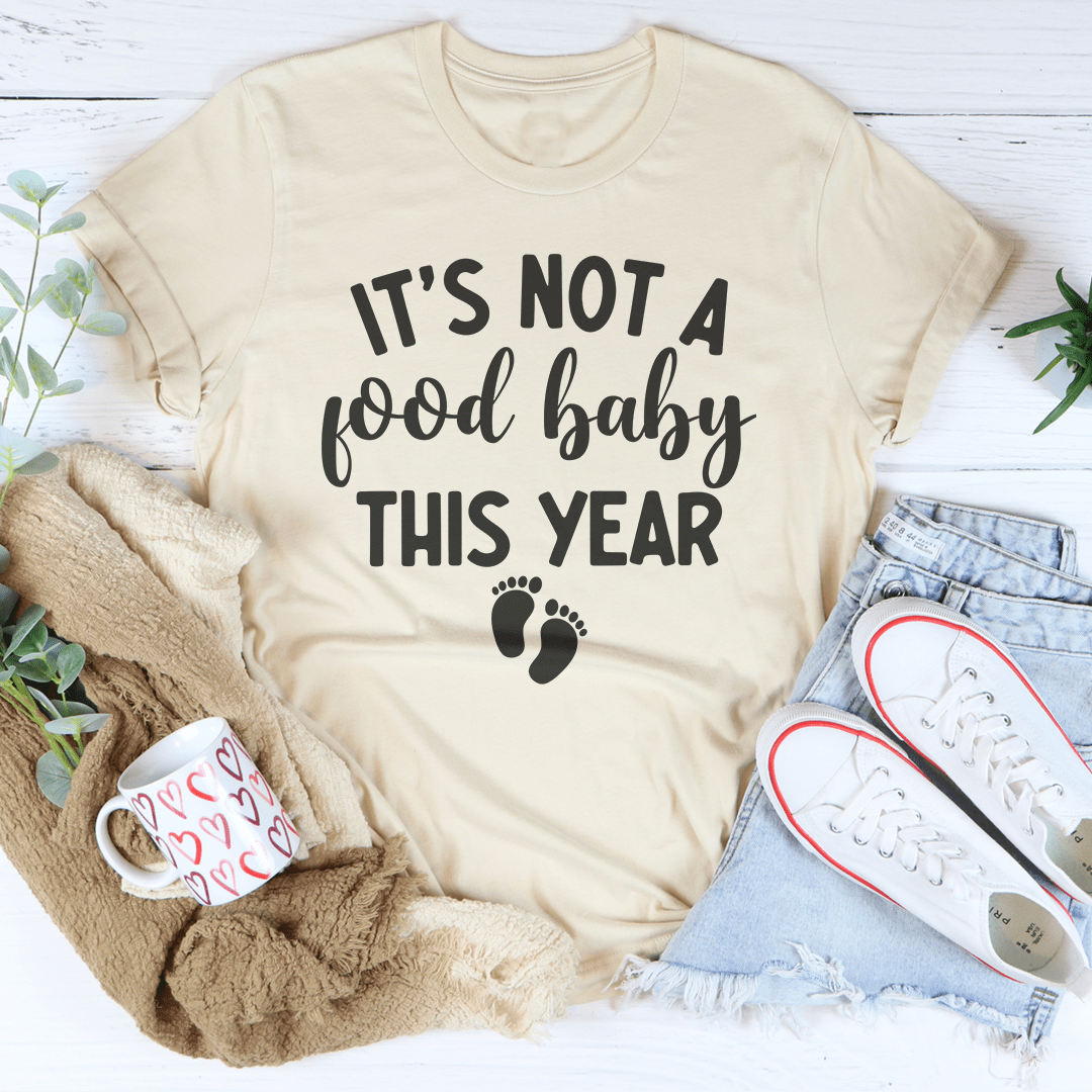 It's Not A Food Baby This Year Tee
