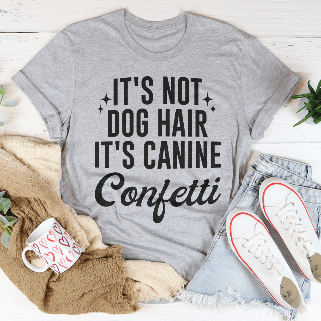 It's Not Dog Hair It's Canine Confetti Tee