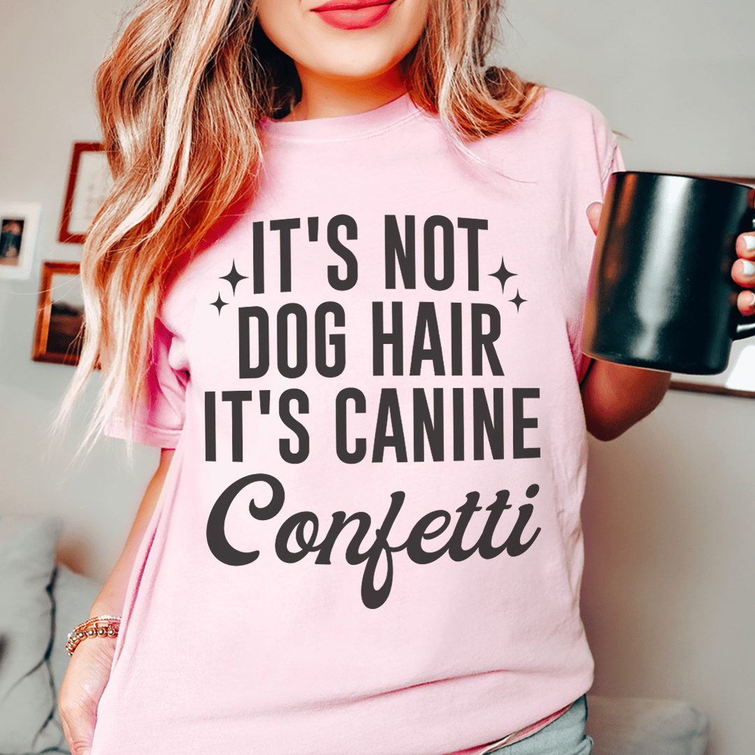 It's Not Dog Hair It's Canine Confetti Tee