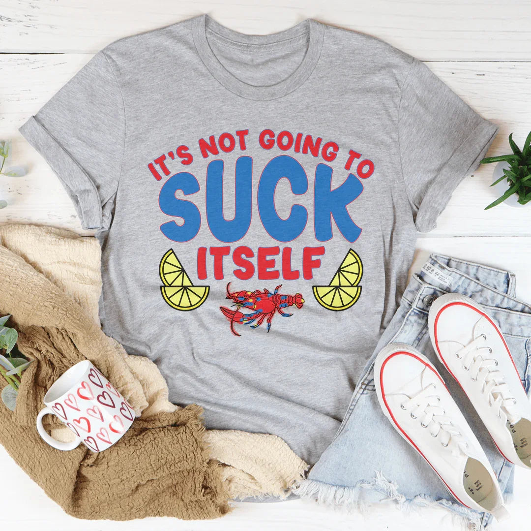 It's Not Going To Suck Itself Tee