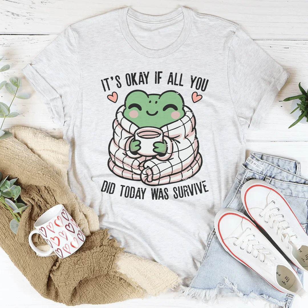 It’s Okay If All You Did Today Was Survive Tee