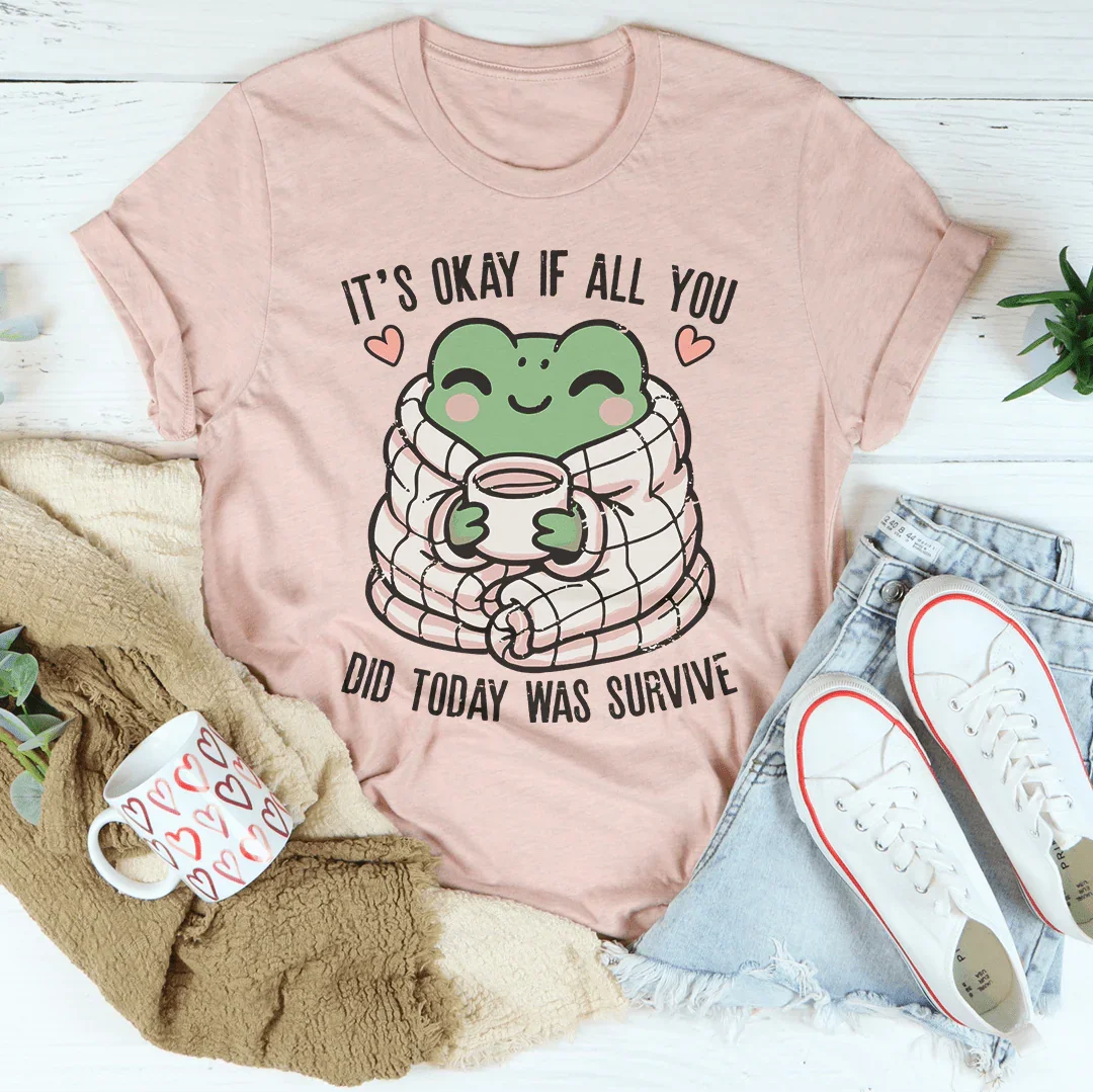 It’s Okay If All You Did Today Was Survive Tee