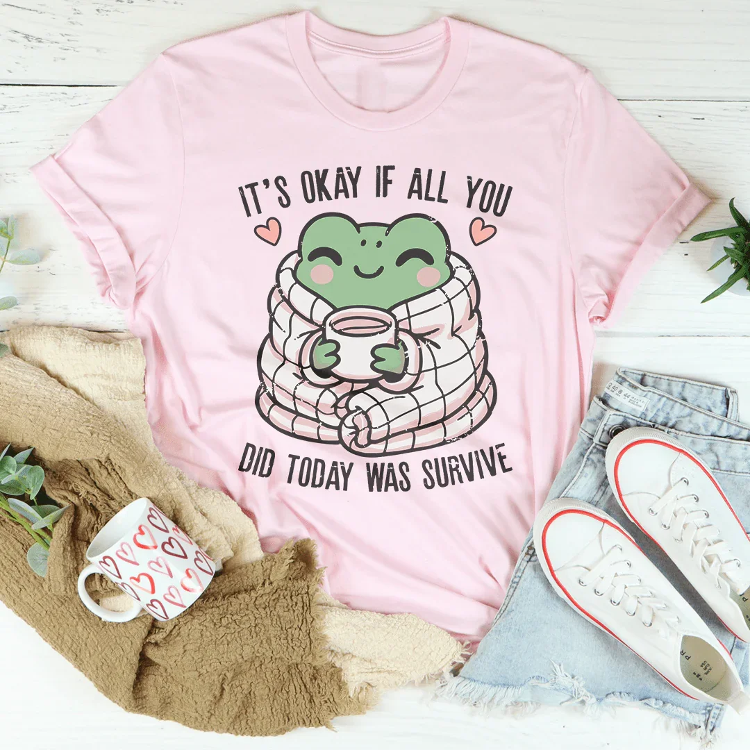 It’s Okay If All You Did Today Was Survive Tee
