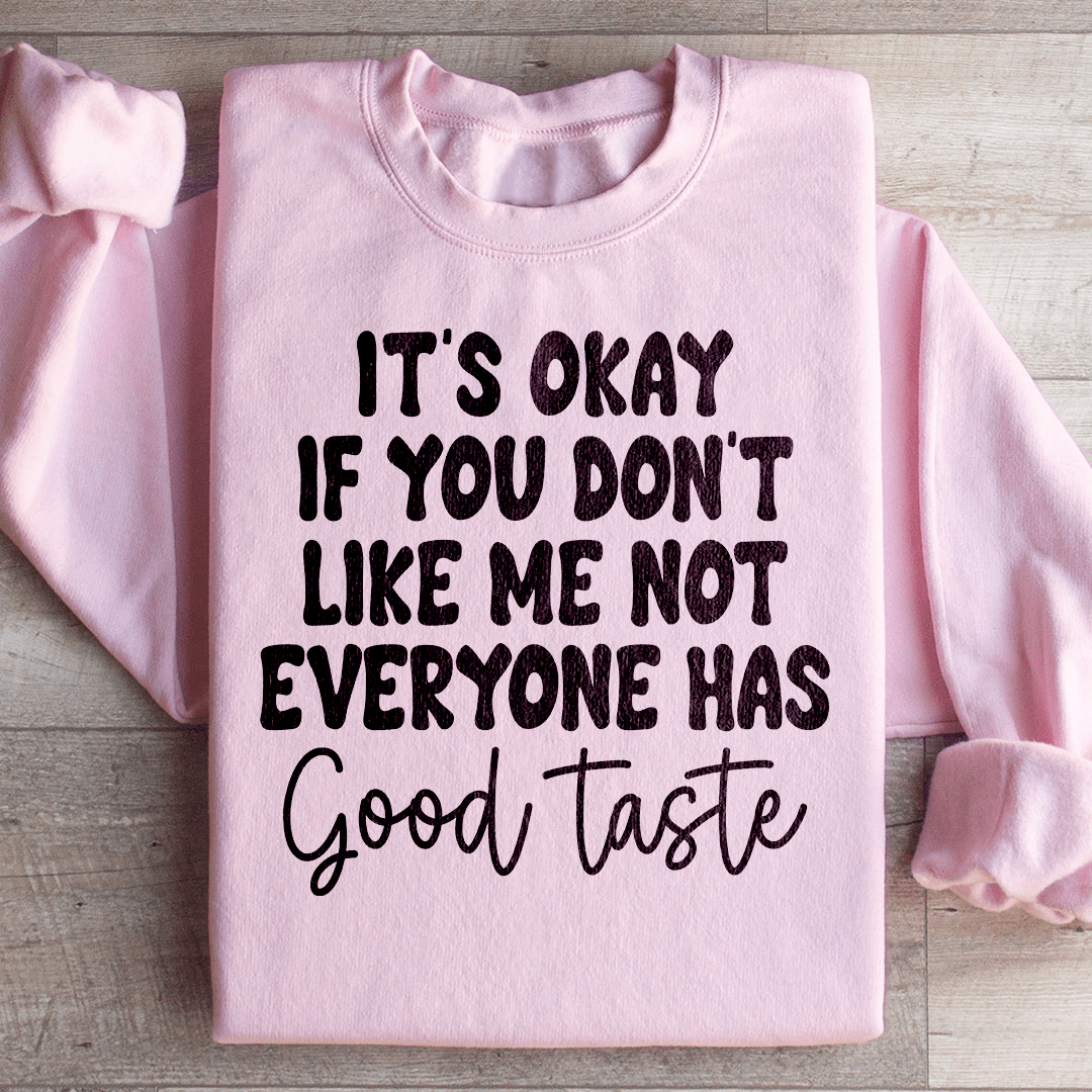 It's Okay If You Don't Like Me Not Everyone Has Good Taste Sweatshirt