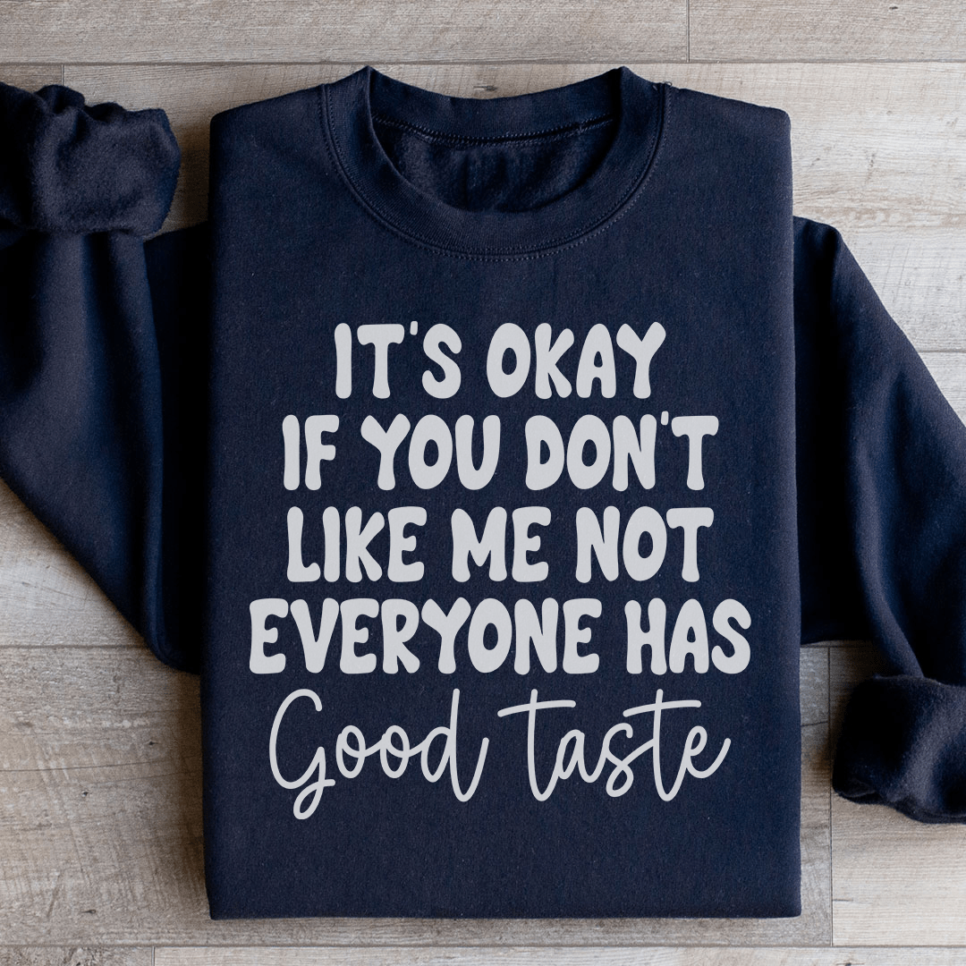 It's Okay If You Don't Like Me Not Everyone Has Good Taste Sweatshirt