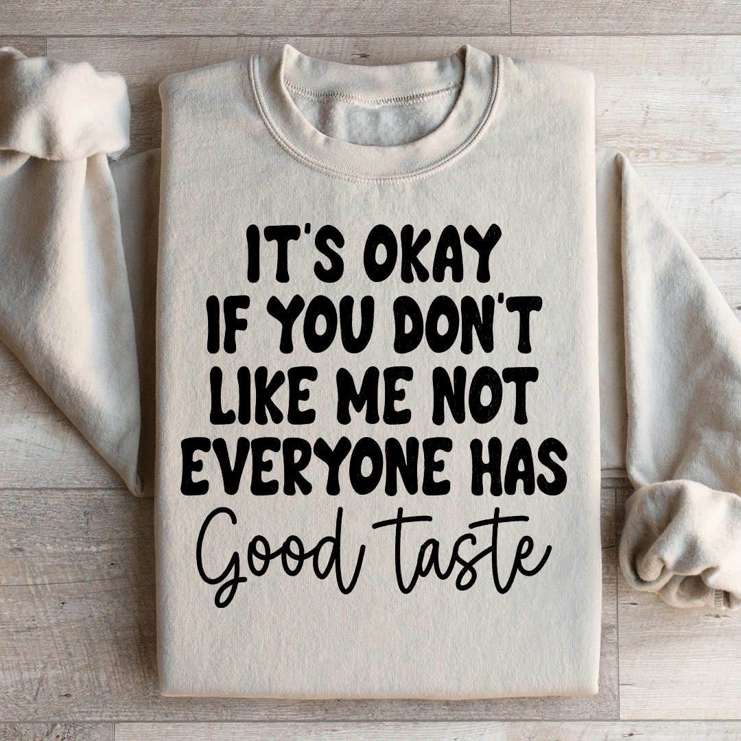 It's Okay If You Don't Like Me Not Everyone Has Good Taste Sweatshirt