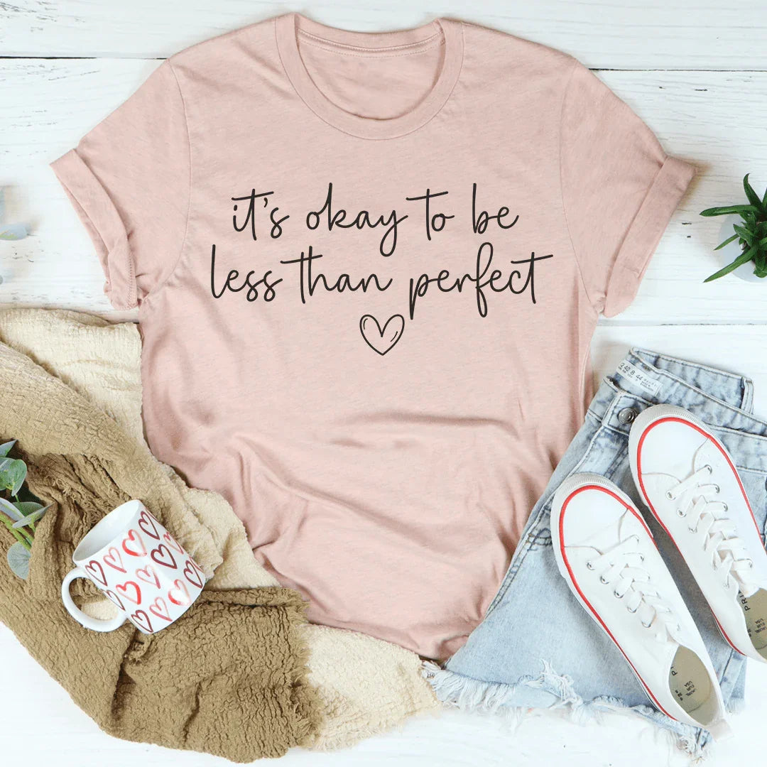 It's Okay To Be Less Than Perfect Tee