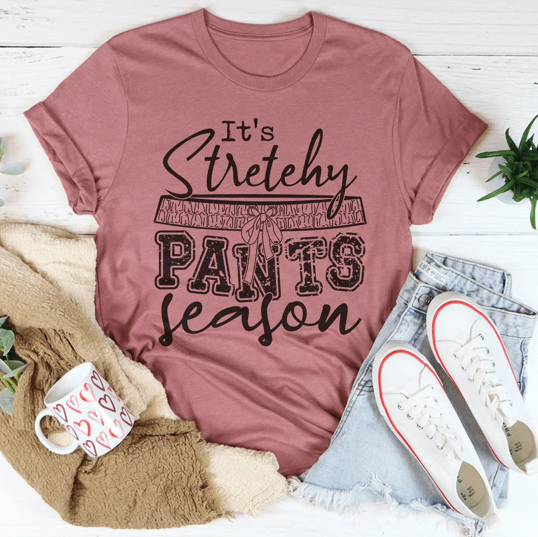 It's Stretchy Pants Season Tee