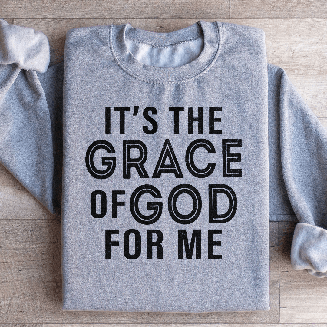 It's The Grace Of God For Me Sweatshirt