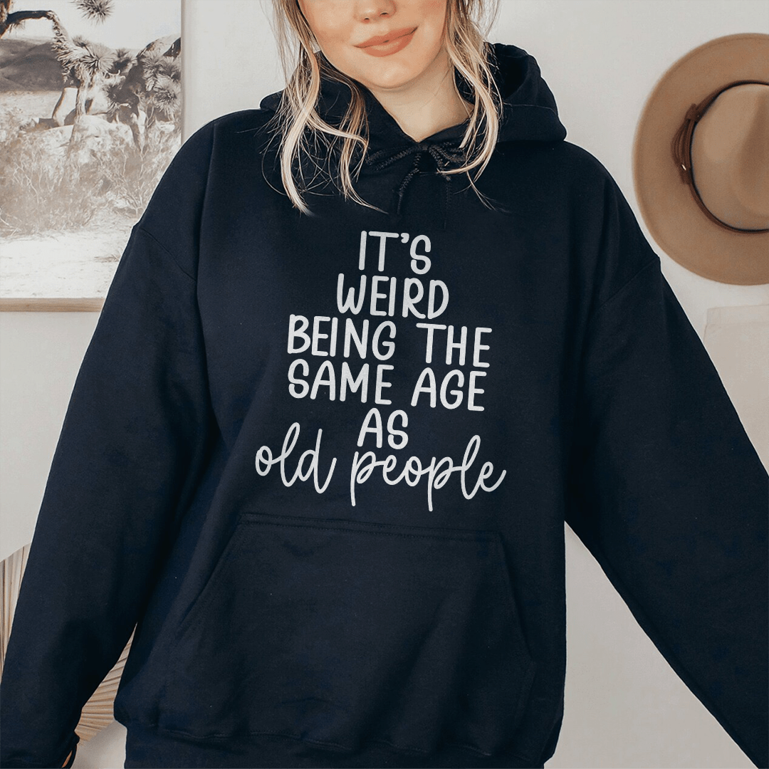 It's Weird Being The Same Age As Old People Hoodie