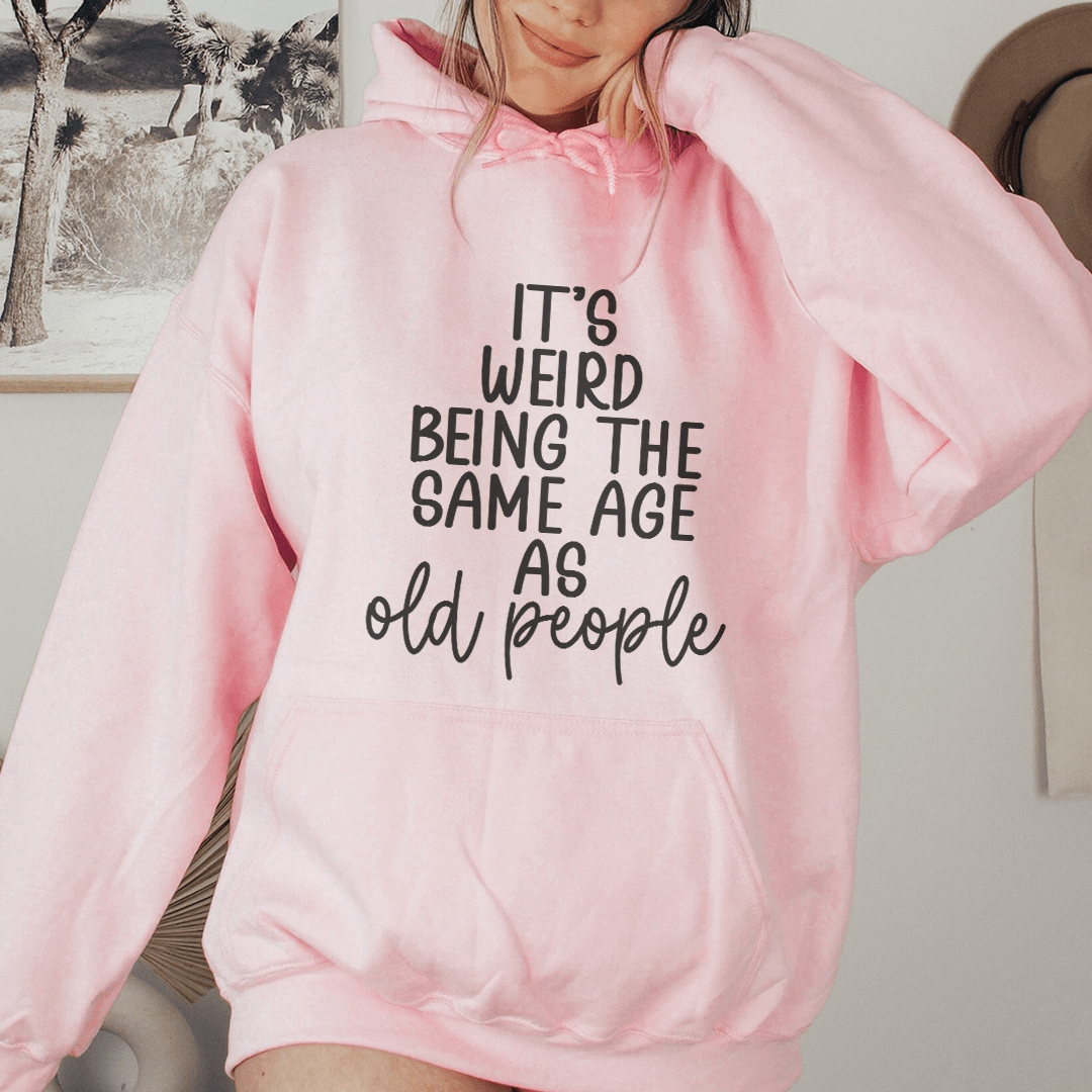 It's Weird Being The Same Age As Old People Hoodie