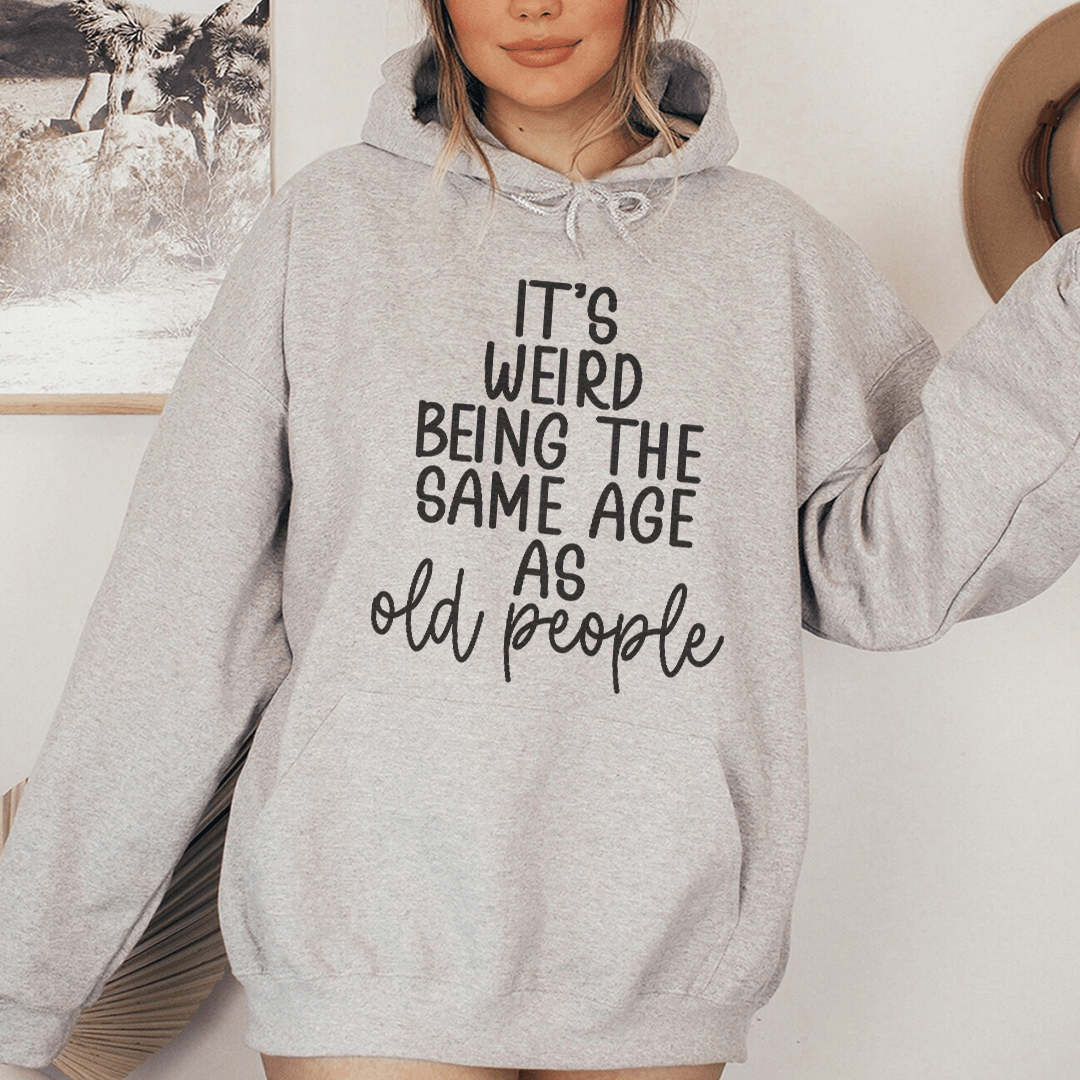 It's Weird Being The Same Age As Old People Hoodie