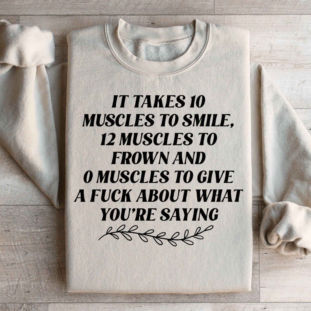 It Takes Ten Muscles To Smile Sweatshirt