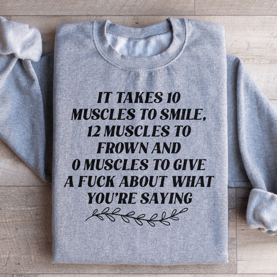 It Takes Ten Muscles To Smile Sweatshirt