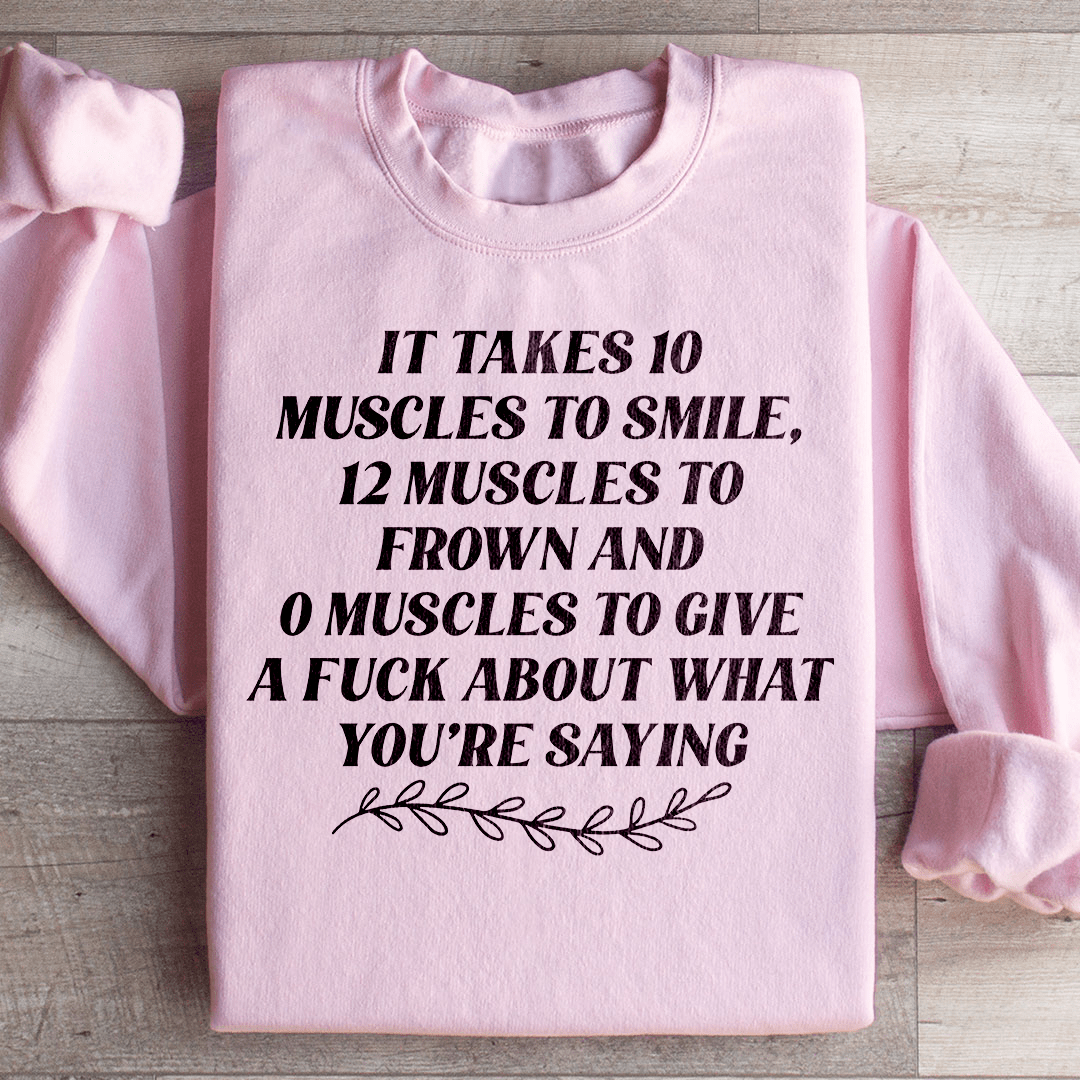 It Takes Ten Muscles To Smile Sweatshirt