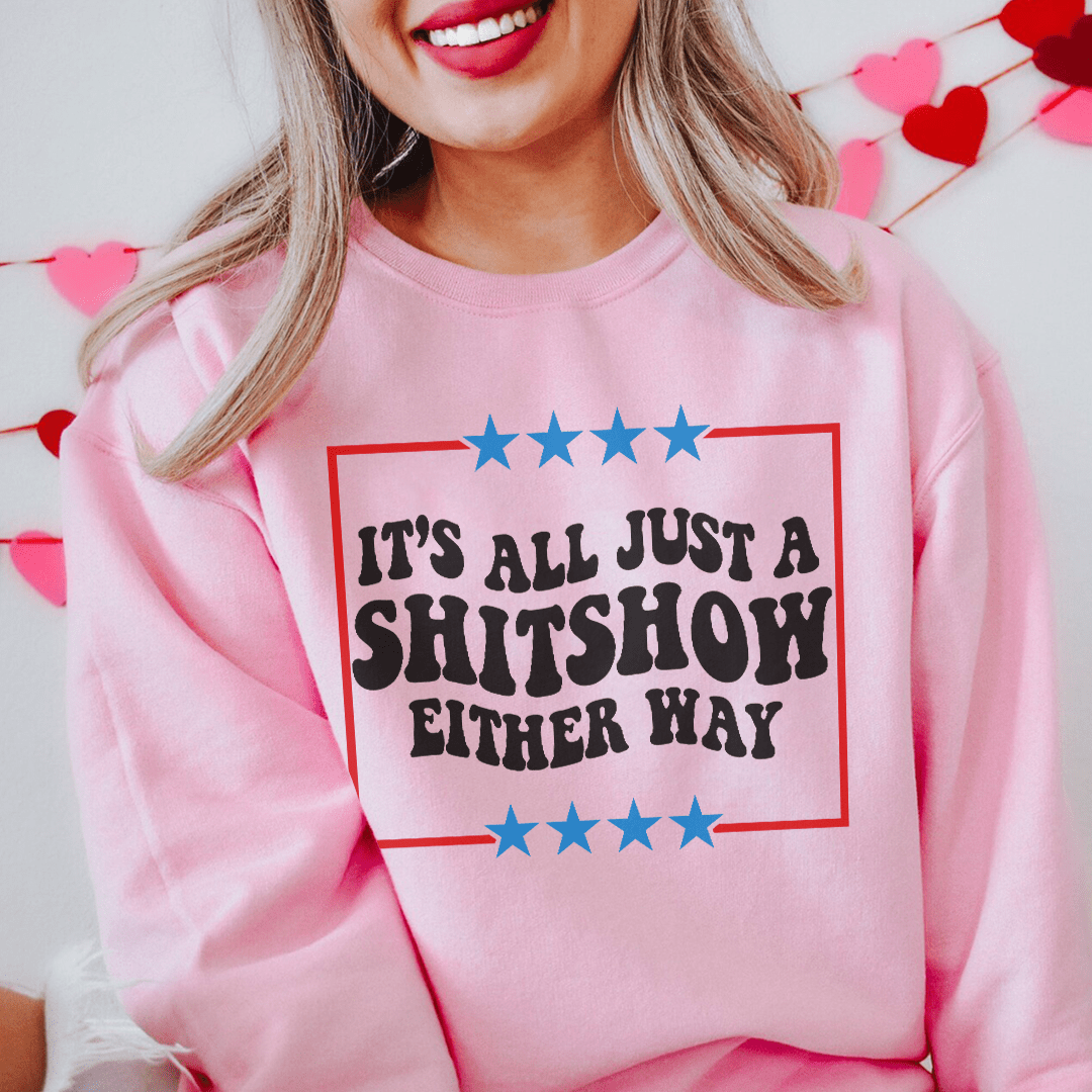 Its All Just A Shitshow Either Way Sweatshirt