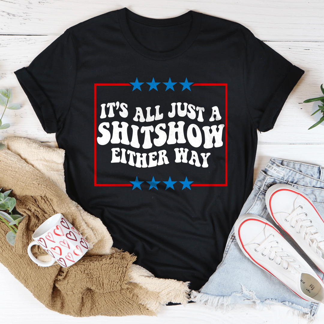 Its All Just A Shitshow Either Way Tee
