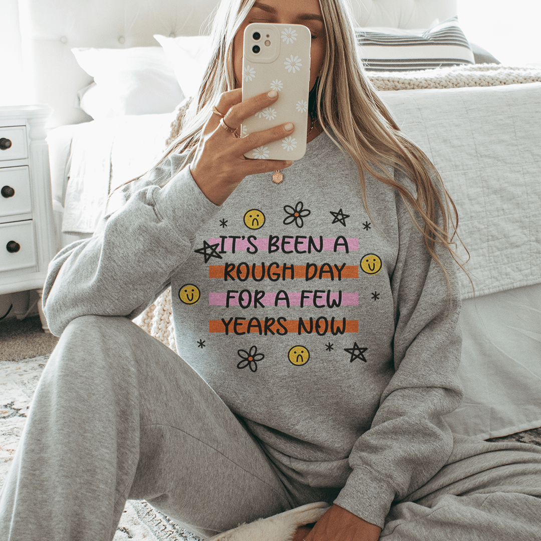 Its Been A Rough Day For A Few Years Now  Sweatshirt
