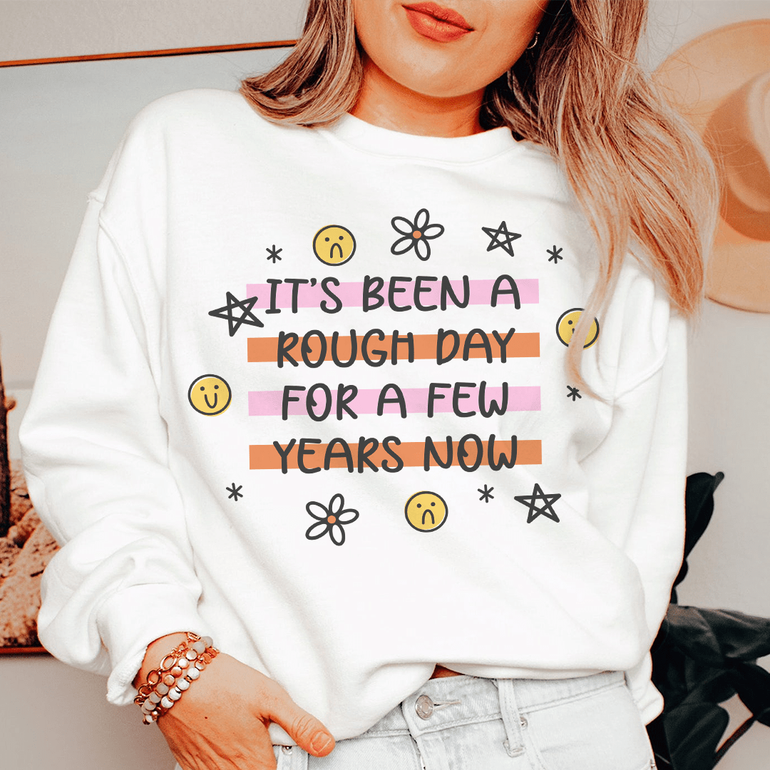 Its Been A Rough Day For A Few Years Now  Sweatshirt