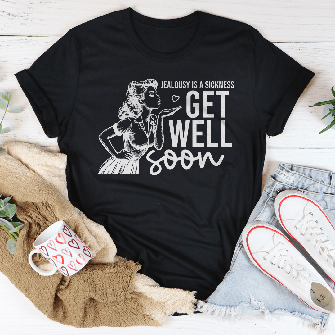 Jealousy Is A Sickness Get Well Soon Tee
