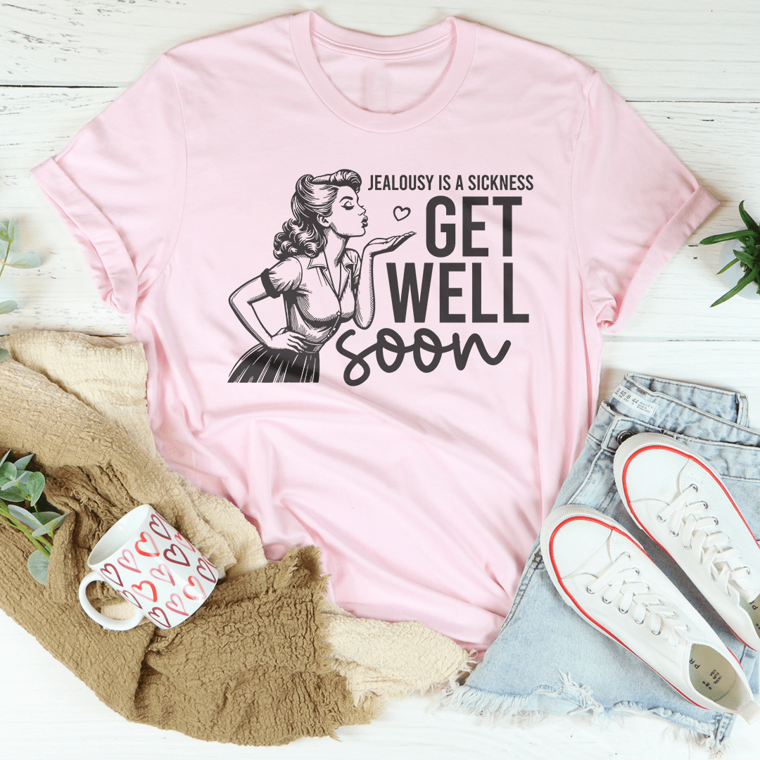 Jealousy Is A Sickness Get Well Soon Tee