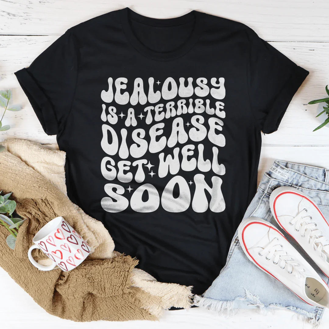 Jealousy Is A Terrible Disease Get Well Soon Tee
