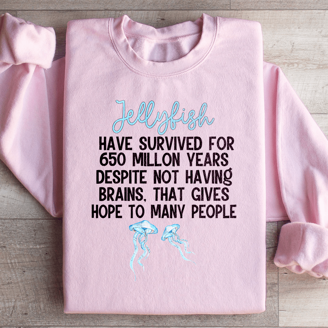 Jellyfish Have Survived For 650 Millon Years Despit Not Having Brains Sweatshirt