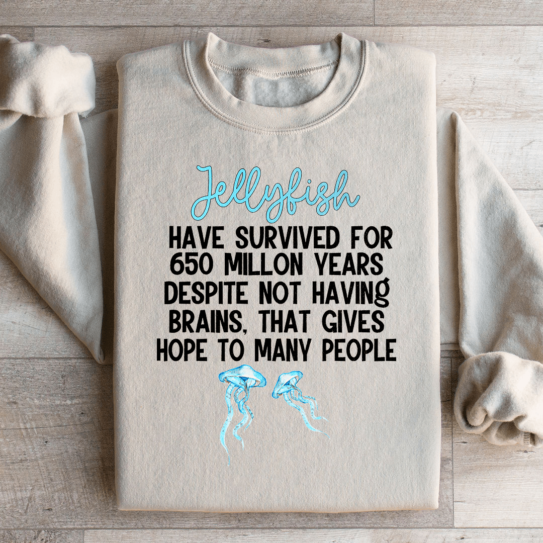 Jellyfish Have Survived For 650 Millon Years Despit Not Having Brains Sweatshirt