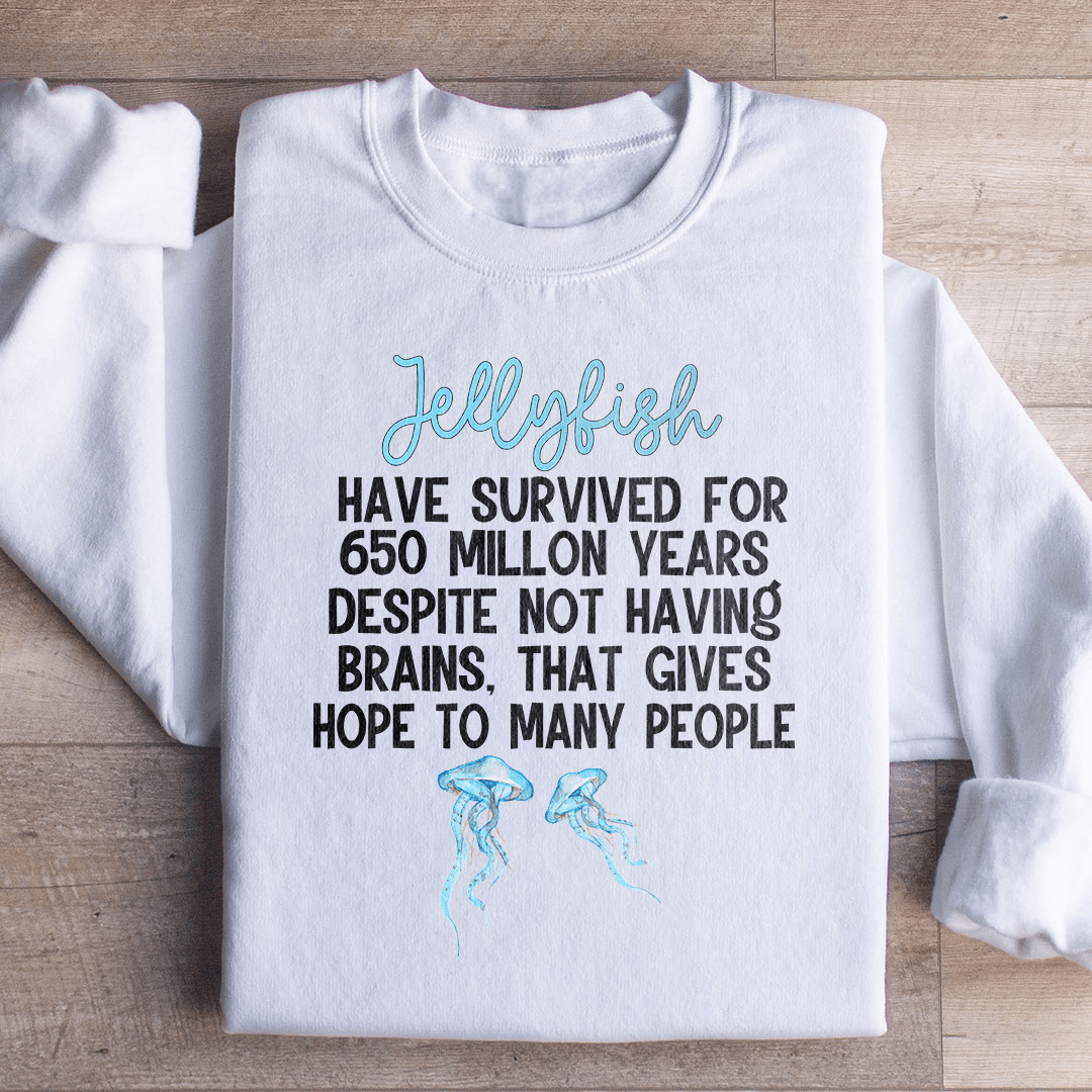 Jellyfish Have Survived For 650 Millon Years Despit Not Having Brains Sweatshirt