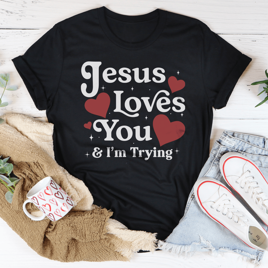 Jesus Loves You & I’m Trying Tee