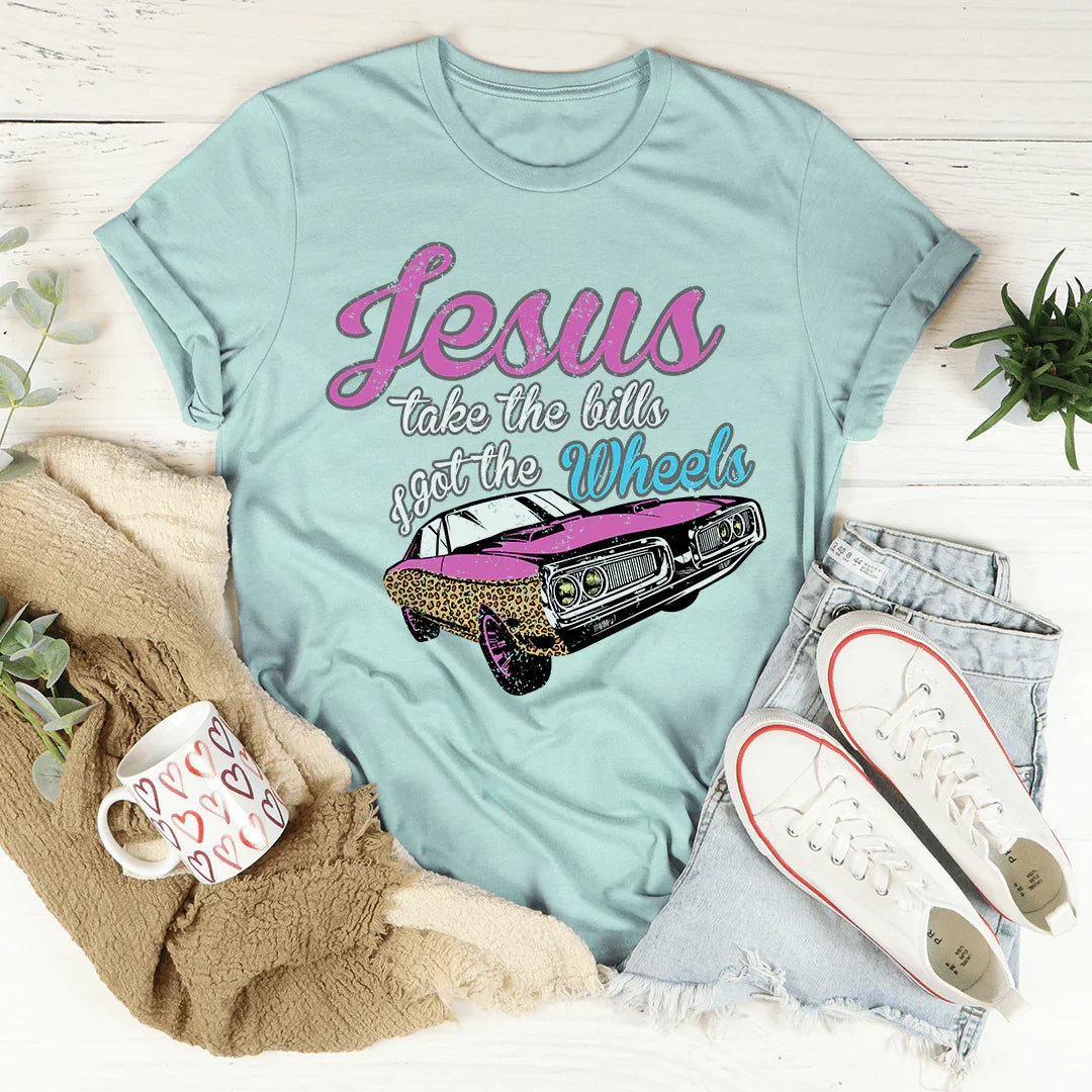 Jesus Take The Bills I Got The Wheels Tee